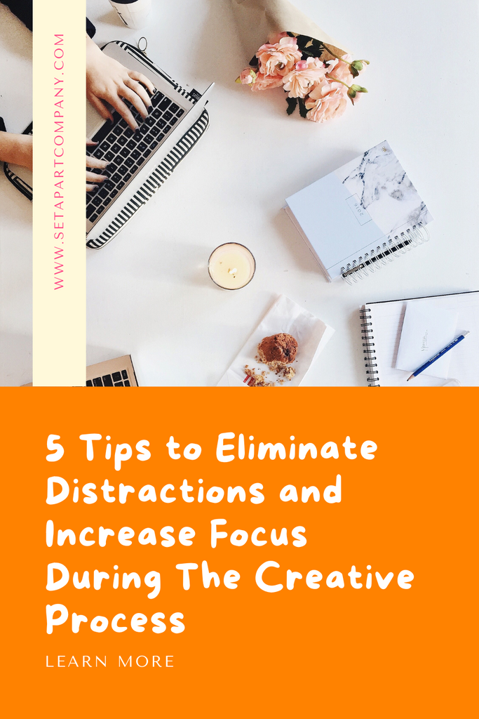 5 Tips to Eliminate Distractions and Increase Focus During The Creative Process