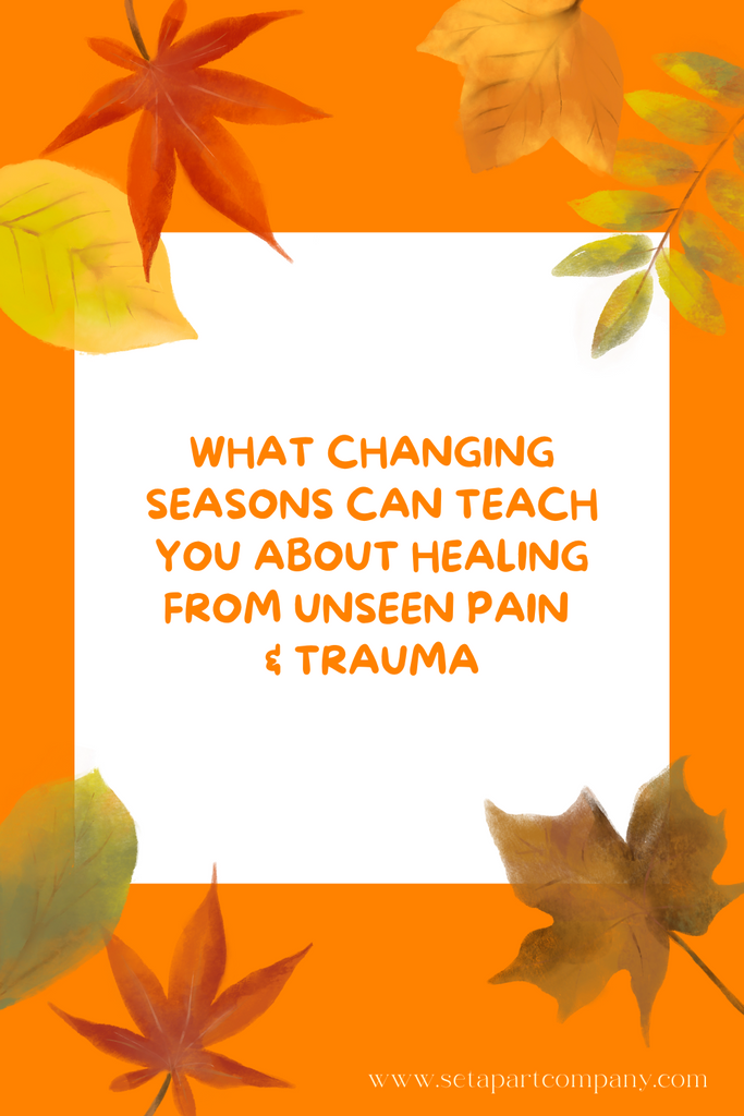 What Changing Seasons Can Teach You About Healing From Unseen Pain & Trauma