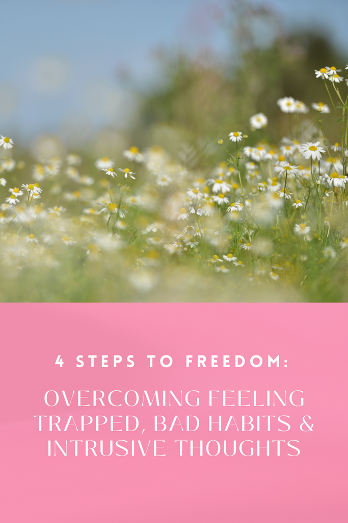 4 Steps to Freedom: Overcoming Feeling Trapped, Bad Habits & Intrusive Thoughts