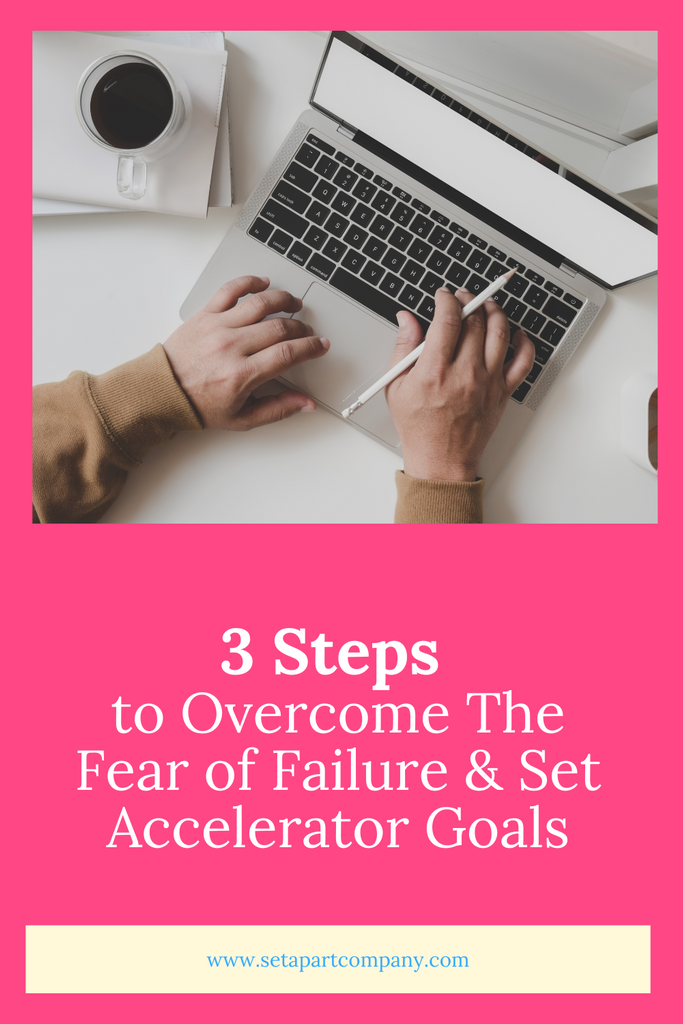 3 Steps to Overcome The Fear of Failure & Set Accelerator Goals