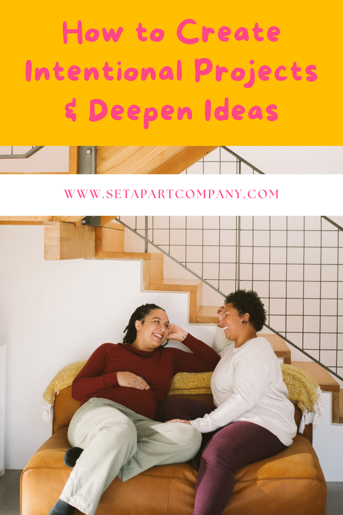 How to Create Intentional Projects & Deepen Ideas